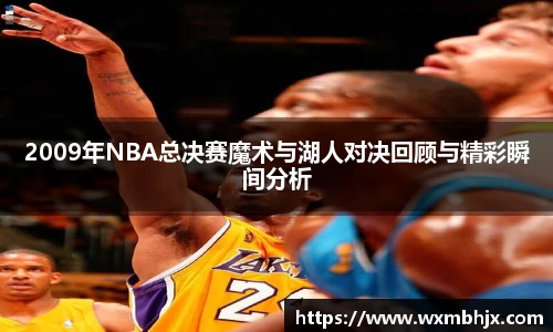 2009年NBA总决赛魔术与湖人对决回顾与精彩瞬间分析